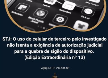 STJ: O uso do celular de terceiro pelo investigado não dispensa a necessidade de autorização judicial para a quebra de sigilo do dispositivo.